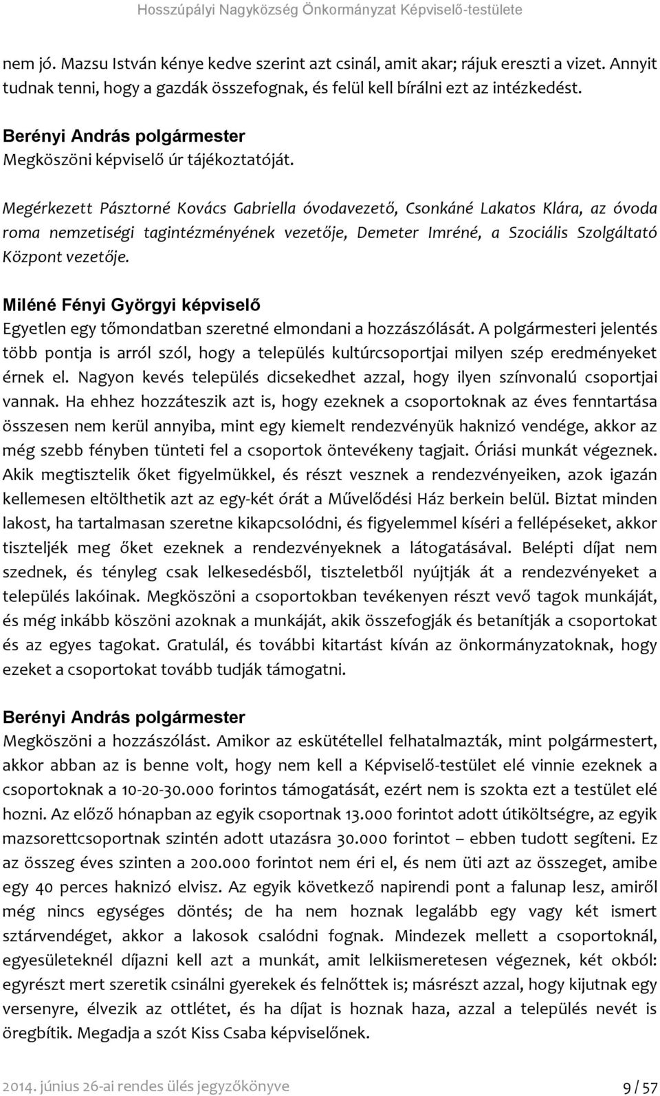 Megérkezett Pásztorné Kovács Gabriella óvodavezető, Csonkáné Lakatos Klára, az óvoda roma nemzetiségi tagintézményének vezetője, Demeter Imréné, a Szociális Szolgáltató Központ vezetője.