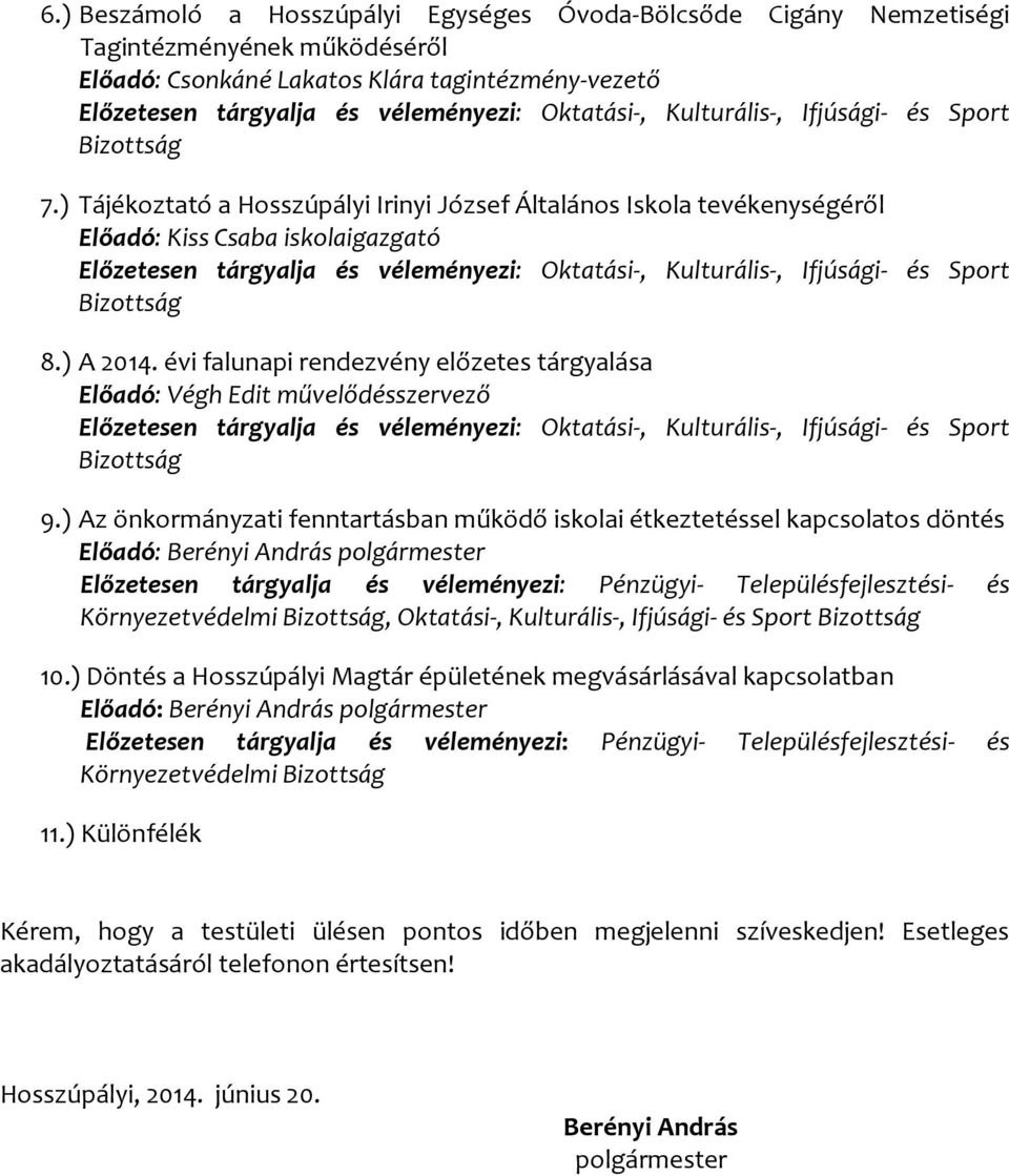 ) Tájékoztató a Hosszúpályi Irinyi József Általános Iskola tevékenységéről Előadó: Kiss Csaba iskolaigazgató Előzetesen tárgyalja és véleményezi: Oktatási-, Kulturális-, Ifjúsági- és Sport Bizottság