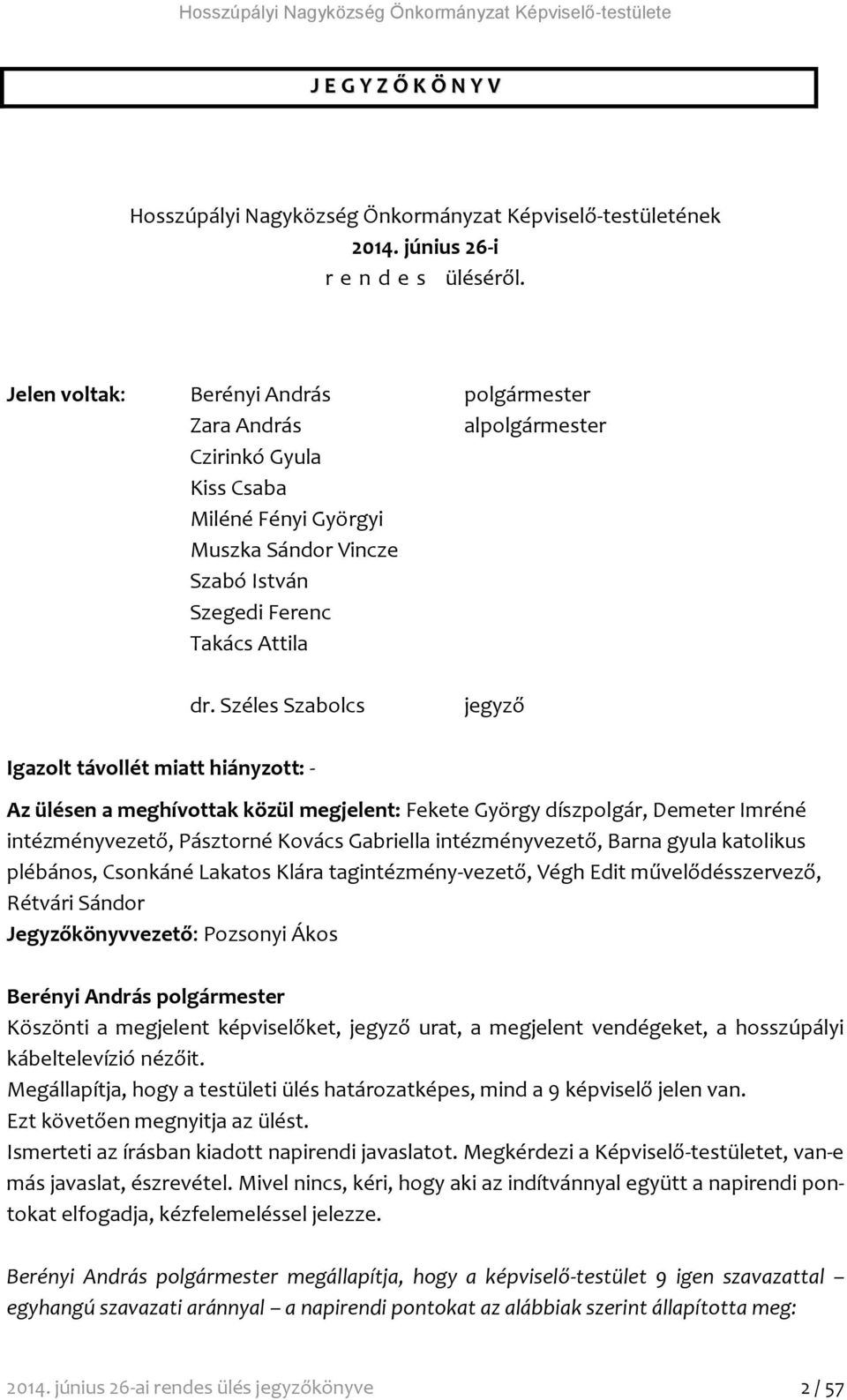 Széles Szabolcs jegyző Igazolt távollét miatt hiányzott: - Az ülésen a meghívottak közül megjelent: Fekete György díszpolgár, Demeter Imréné intézményvezető, Pásztorné Kovács Gabriella