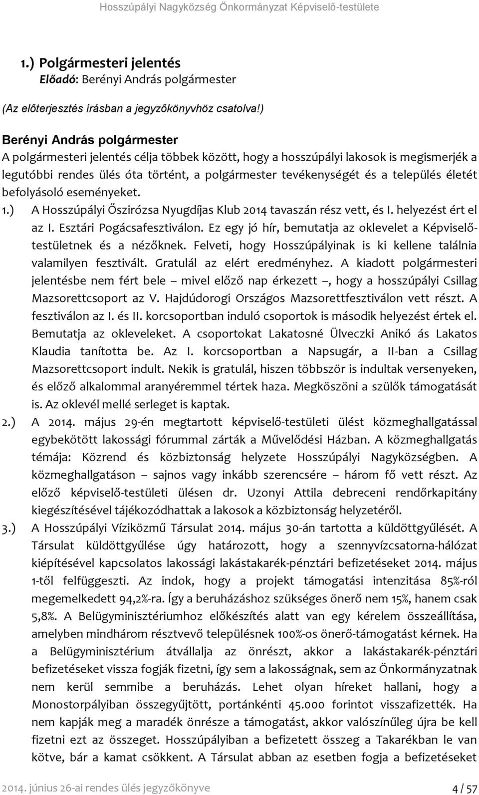 életét befolyásoló eseményeket. 1.) A Hosszúpályi Őszirózsa Nyugdíjas Klub 2014 tavaszán rész vett, és I. helyezést ért el az I. Esztári Pogácsafesztiválon.