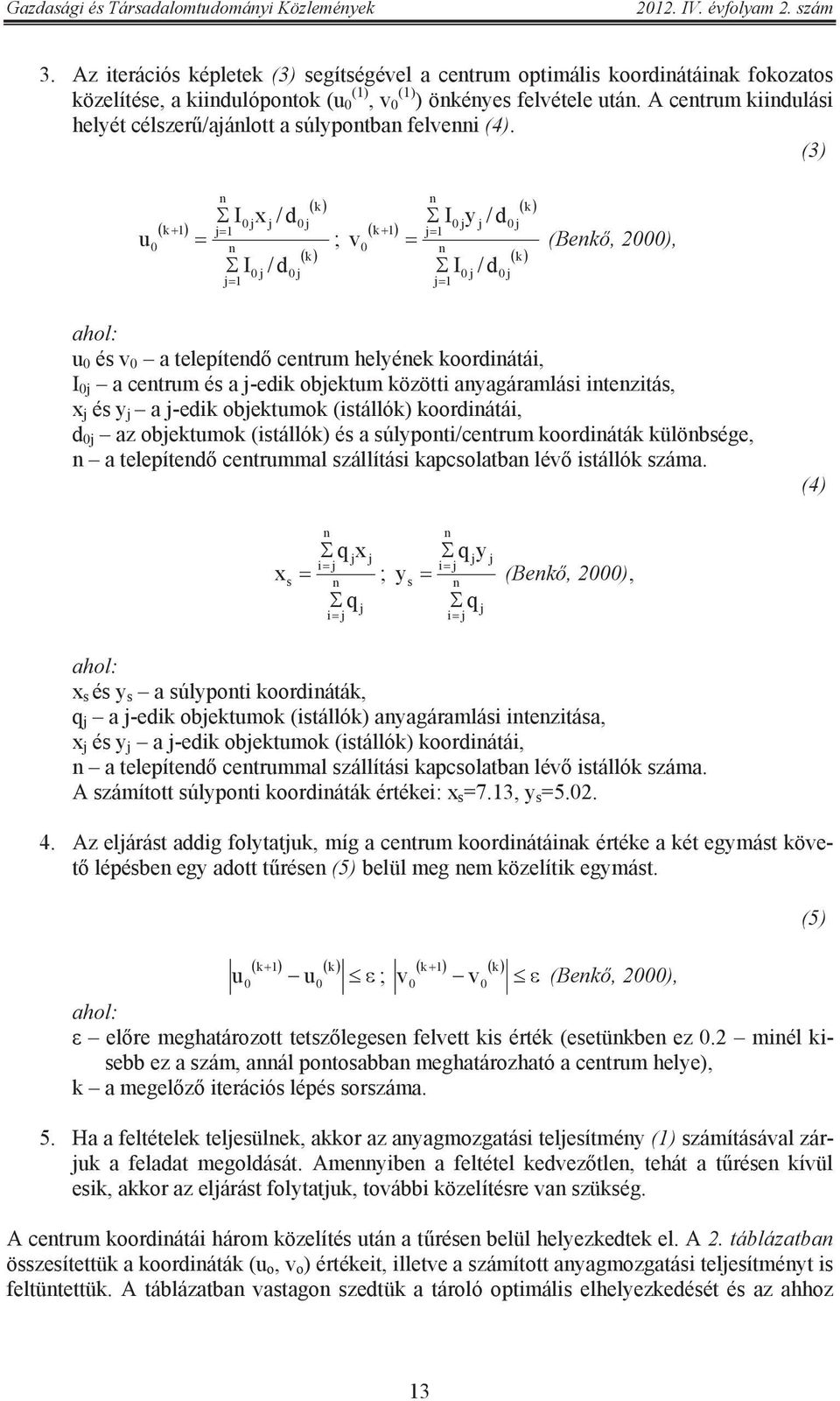 (3) u k 1 0 n 0 j j 1 k 0 j I0 jx j / d j 1 ; n I / d k 0 j v k 1 0 n 0 j j 1 k 0 j I0 jy j / d j 1 (Benk, 2000), n I / d k 0 j ahol: u 0 és v 0 a telepítend centrum helyének koordinátái, I 0j a