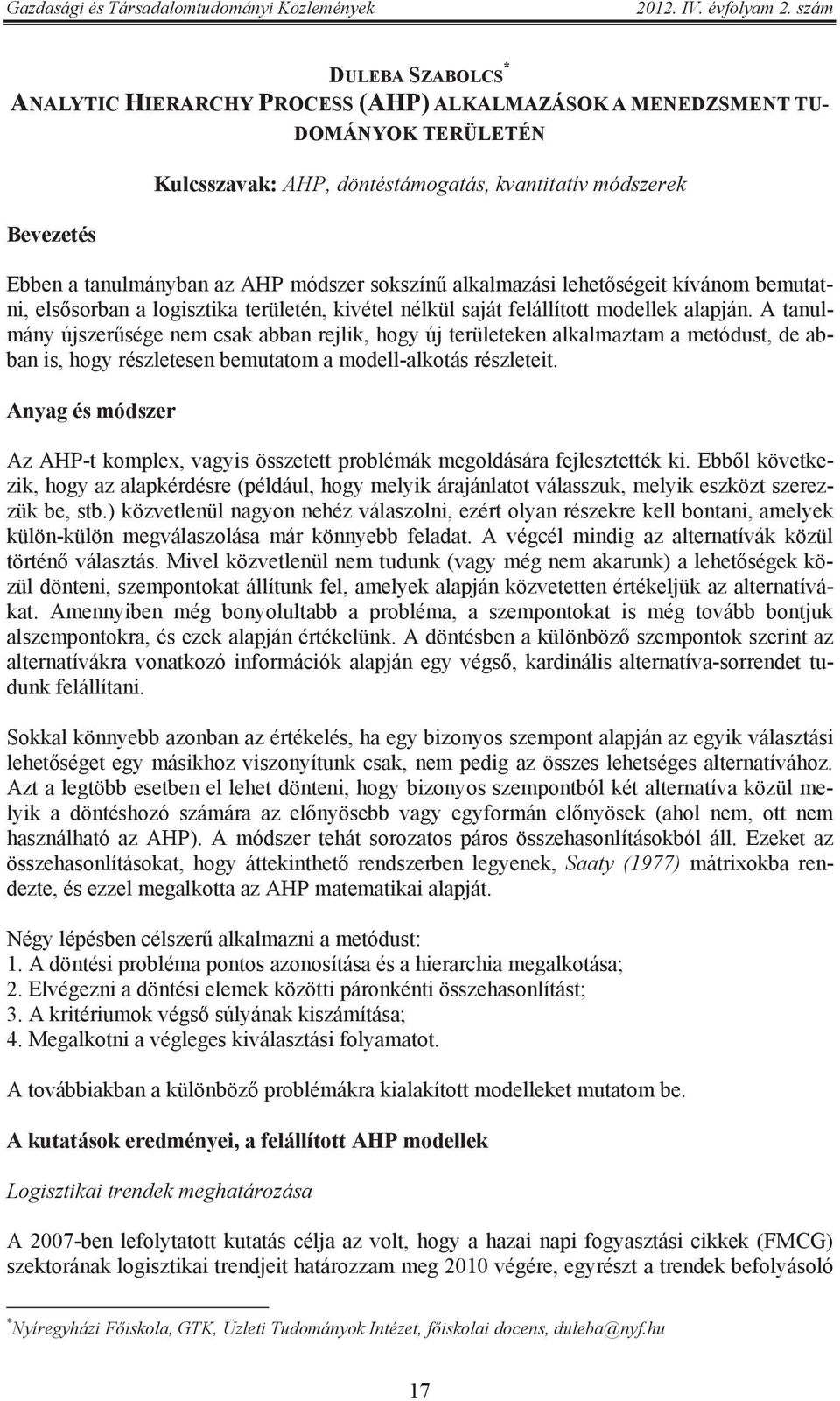 A tanulmány újszer sége nem csak abban rejlik, hogy új területeken alkalmaztam a metódust, de abban is, hogy részletesen bemutatom a modell-alkotás részleteit.