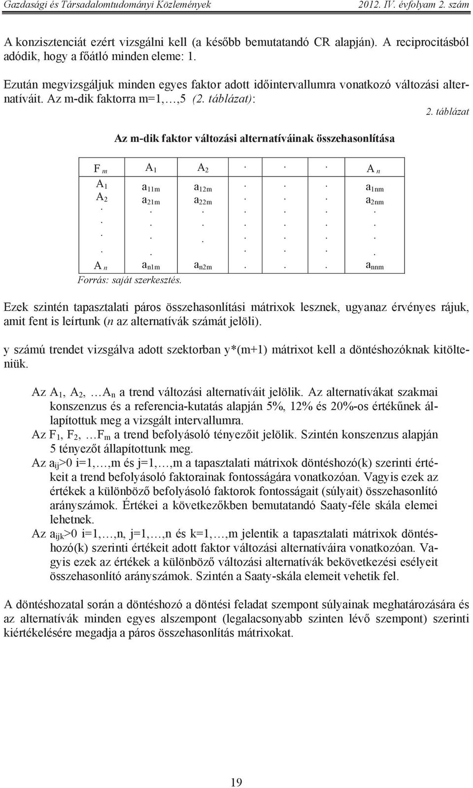 táblázat Az m-dik faktor változási alternatíváinak összehasonlítása F m A 1 A 2 A n A 1 a 11m a 12m a 1nm A 2 a 21m a 22m a 2nm.... A n a n1m a n2m... a nnm Forrás: saját szerkesztés.