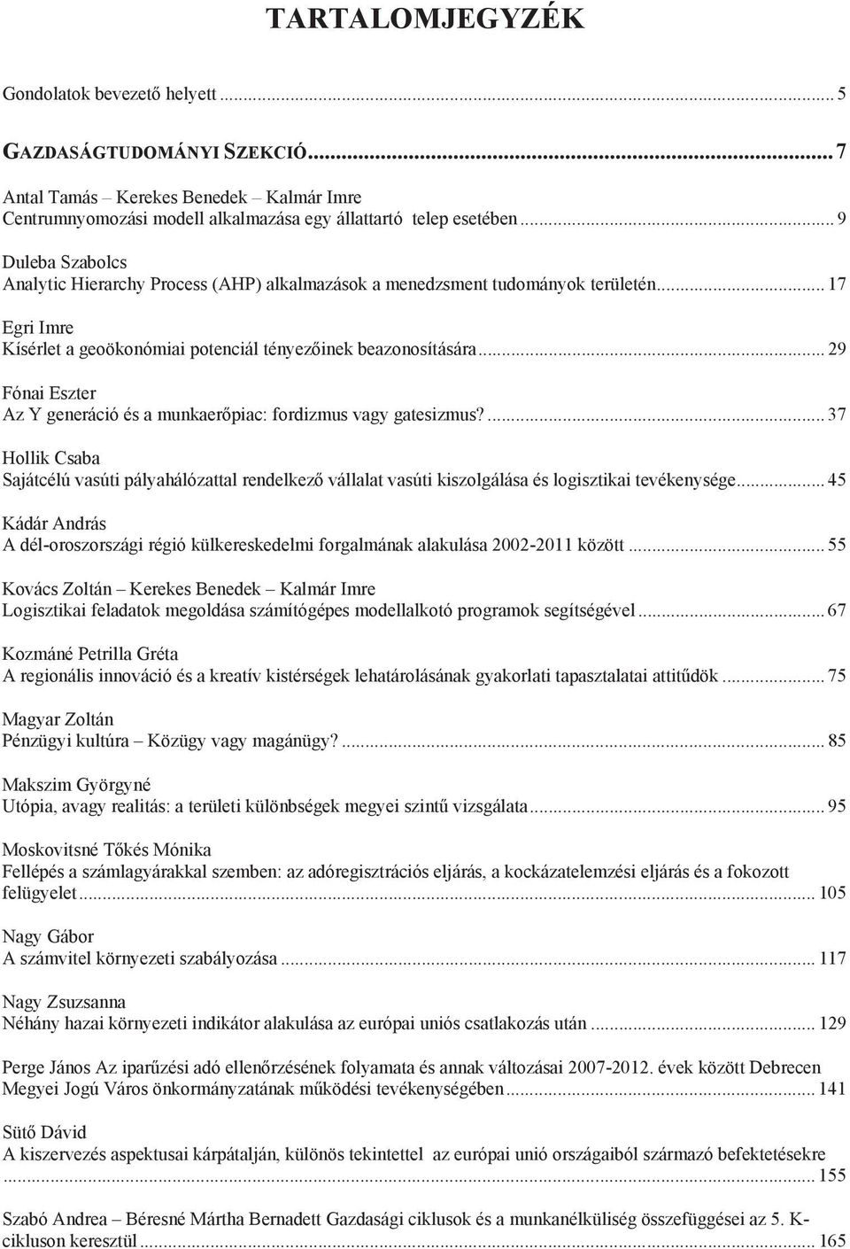 .. 29 Fónai Eszter Az Y generáció és a munkaer piac: fordizmus vagy gatesizmus?... 37 Hollik Csaba Sajátcélú vasúti pályahálózattal rendelkez vállalat vasúti kiszolgálása és logisztikai tevékenysége.