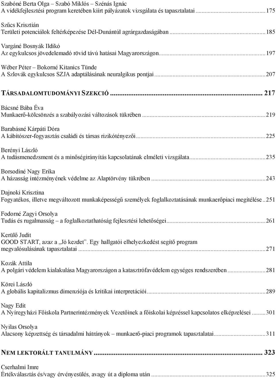 .. 197 Wéber Péter Bokorné Kitanics Tünde A Szlovák egykulcsos SZJA adaptálásának neuralgikus pontjai... 207 TÁRSADALOMTUDOMÁNYI SZEKCIÓ.