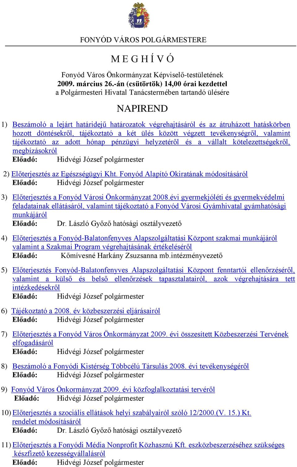 döntésekről, tájékoztató a két ülés között végzett tevékenységről, valamint tájékoztató az adott hónap pénzügyi helyzetéről és a vállalt kötelezettségekről, megbízásokról Előadó: Hidvégi József