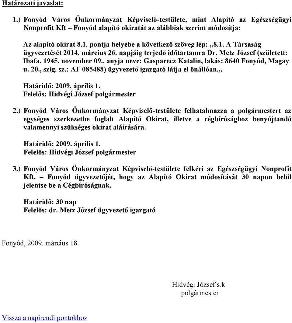 sz.: AF 085488) ügyvezető igazgató látja el önállóan. Határidő: 2009. április 1. Felelős: Hidvégi József polgármester 2.