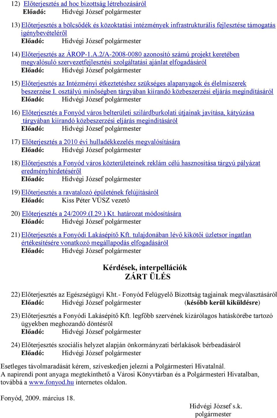 2/A-2008-0080 azonosító számú projekt keretében megvalósuló szervezetfejlesztési szolgáltatási ajánlat elfogadásáról Előadó: Hidvégi József polgármester 15) Előterjesztés az Intézményi étkeztetéshez