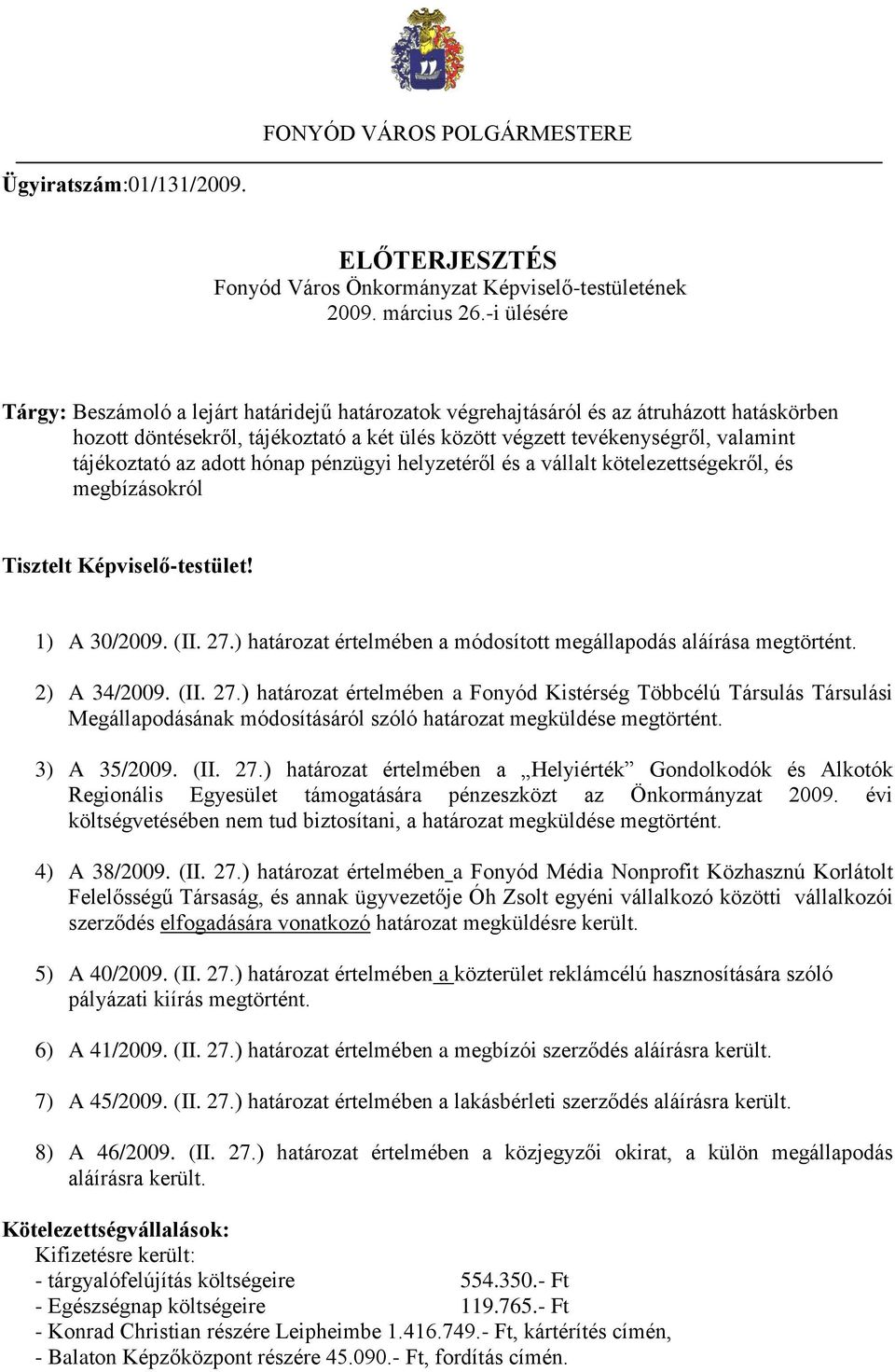 az adott hónap pénzügyi helyzetéről és a vállalt kötelezettségekről, és megbízásokról Tisztelt Képviselő-testület! 1) A 30/2009. (II. 27.