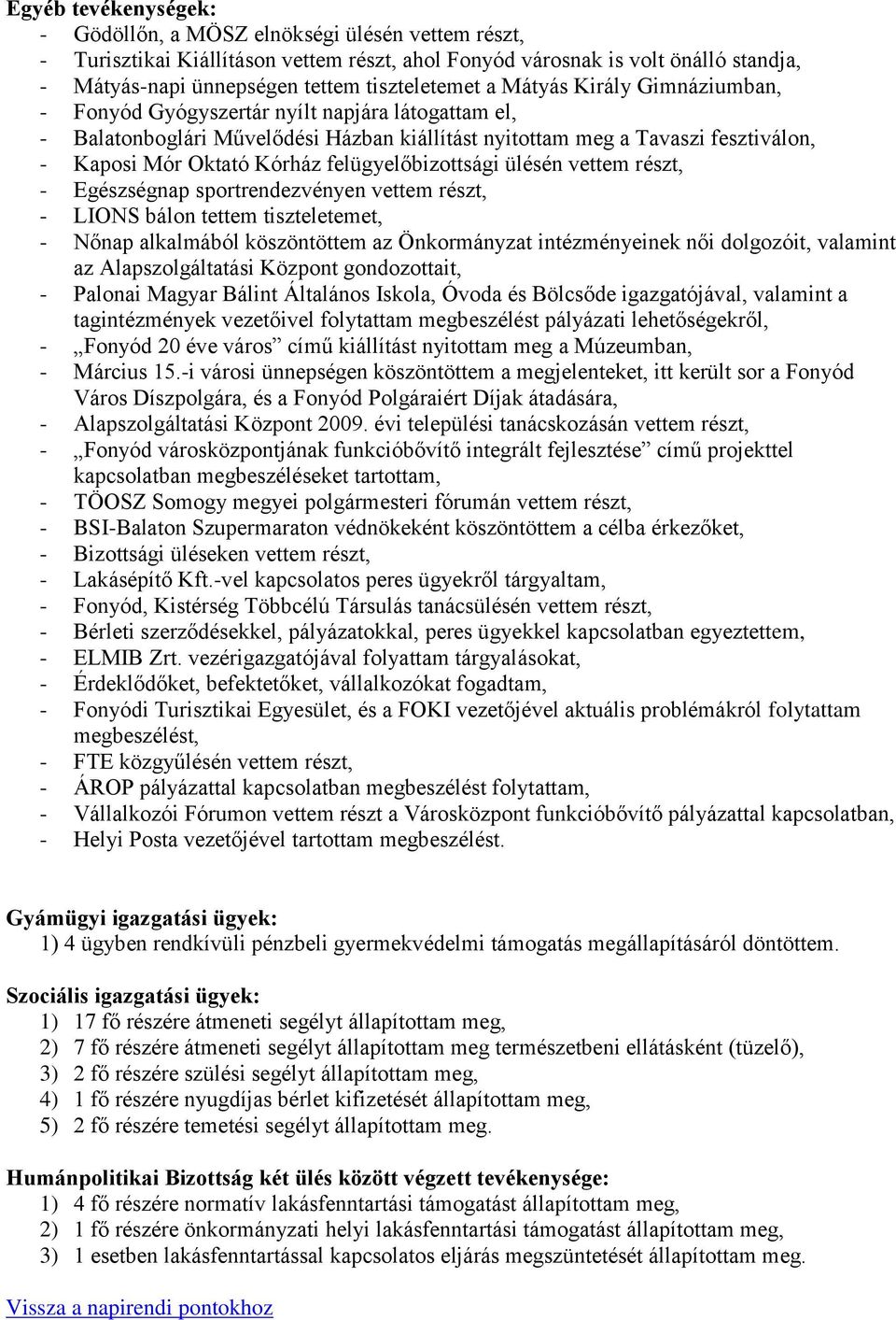 Kórház felügyelőbizottsági ülésén vettem részt, - Egészségnap sportrendezvényen vettem részt, - LIONS bálon tettem tiszteletemet, - Nőnap alkalmából köszöntöttem az Önkormányzat intézményeinek női