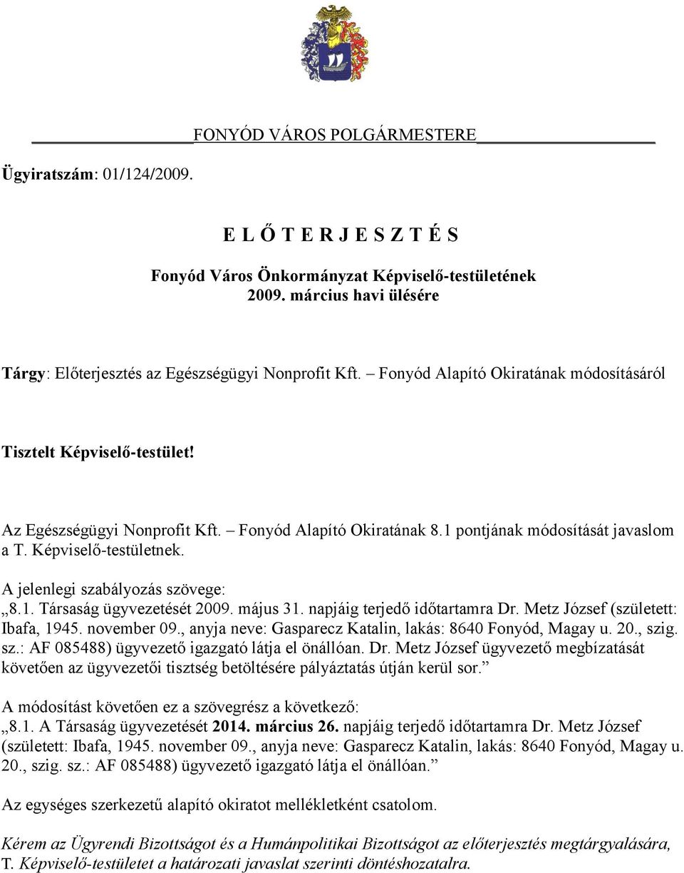 Fonyód Alapító Okiratának 8.1 pontjának módosítását javaslom a T. Képviselő-testületnek. A jelenlegi szabályozás szövege: 8.1. Társaság ügyvezetését 2009. május 31. napjáig terjedő időtartamra Dr.