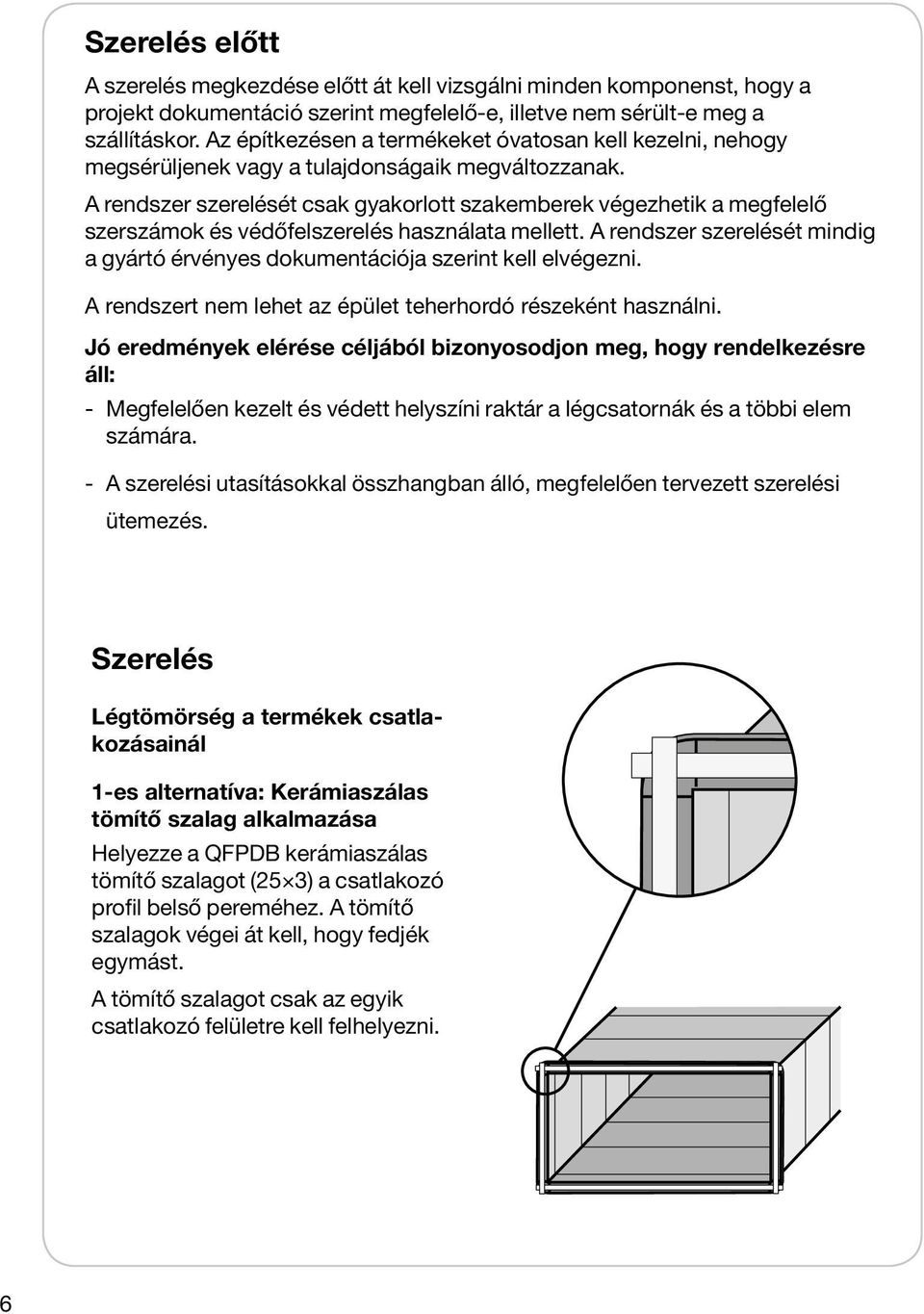 A rendszer szerelését csak gyakorlott szakemberek végezhetik a megfelelő szerszámok és védőfelszerelés használata mellett.