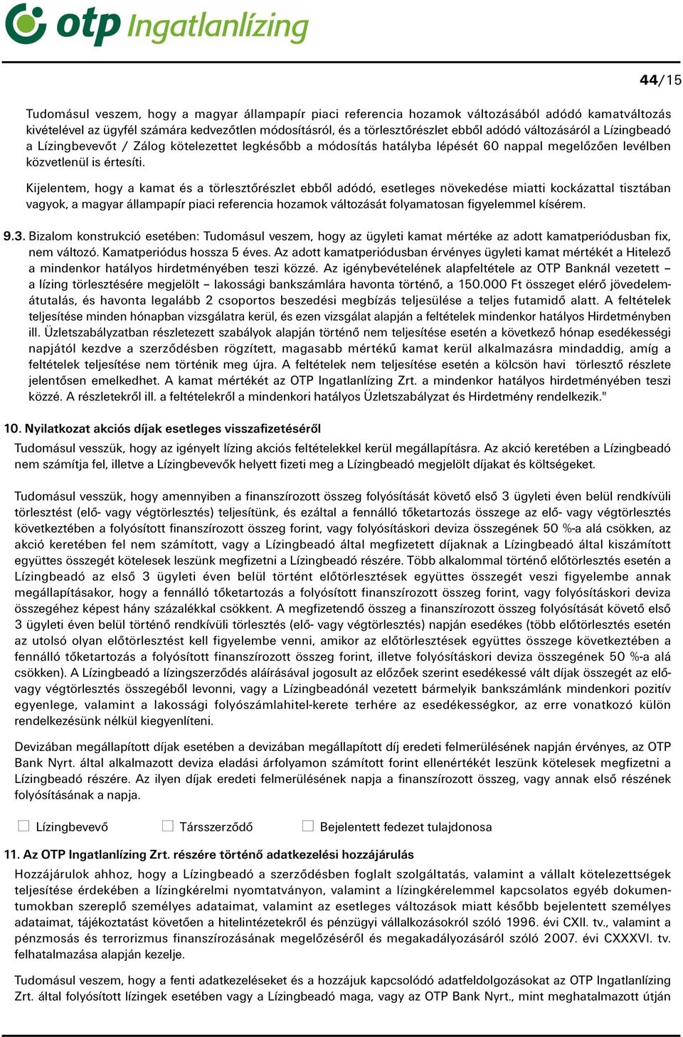 Kijelentem, hogy a kamat és a törlesztrészlet ebbl adódó, esetleges növekedése miatti kockázattal tisztában vagyok, a magyar állampapír piaci referencia hozamok változását folyamatosan figyelemmel