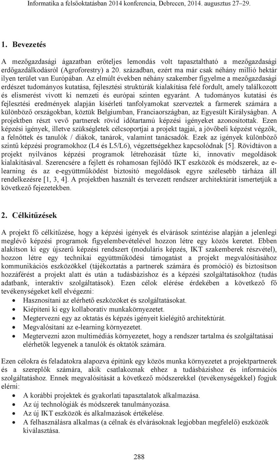 Az elmúlt években néhány szakember figyelme a mezőgazdasági erdészet tudományos kutatása, fejlesztési struktúrák kialakítása felé fordult, amely találkozott és elismerést vívott ki nemzeti és európai