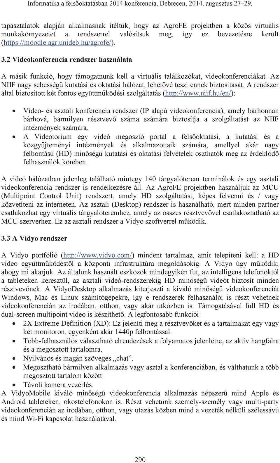 Az NIIF nagy sebességű kutatási és oktatási hálózat, lehetővé teszi ennek biztosítását. A rendszer által biztosított két fontos együttműködési szolgáltatás (http://www.niif.