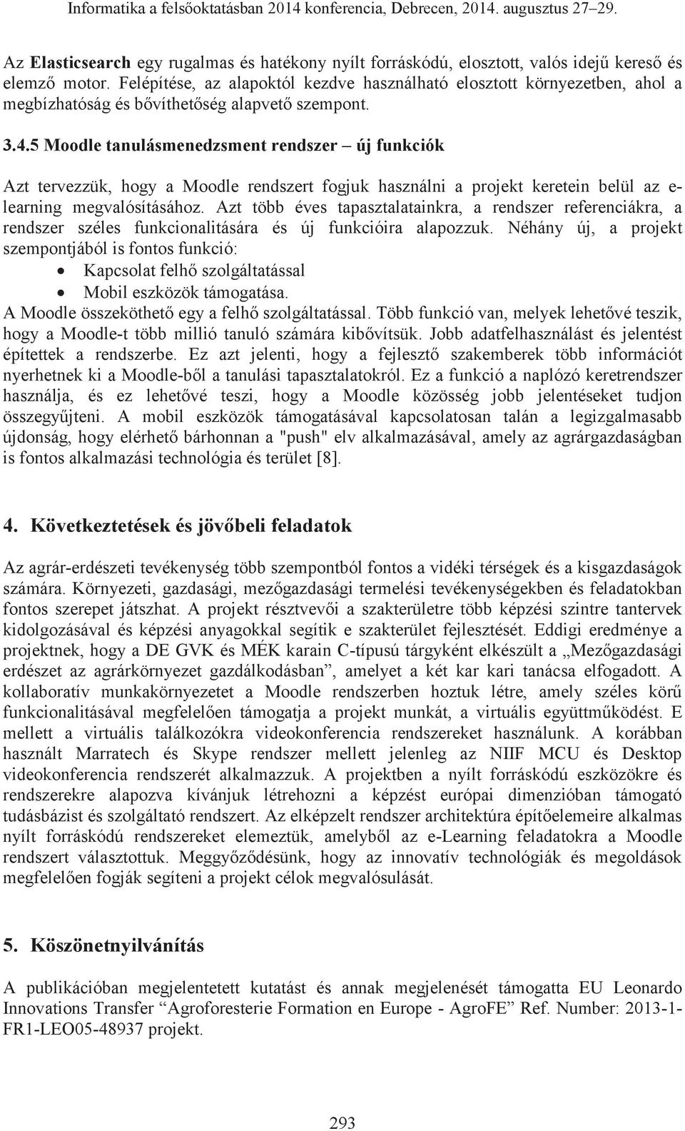 5 Moodle tanulásmenedzsment rendszer új funkciók Azt tervezzük, hogy a Moodle rendszert fogjuk használni a projekt keretein belül az e- learning megvalósításához.