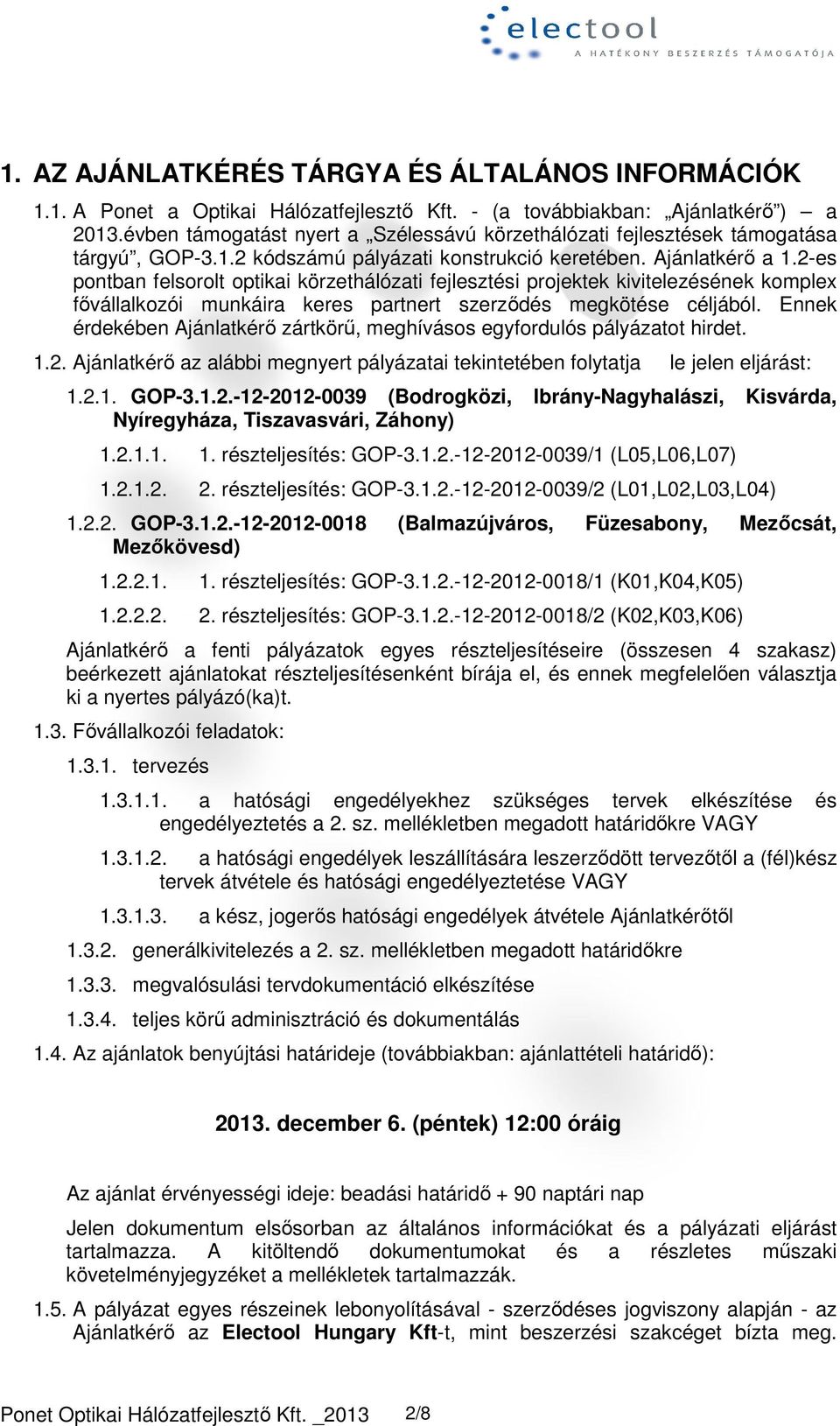 2-es pontban felsorolt optikai körzethálózati fejlesztési projektek kivitelezésének komplex fővállalkozói munkáira keres partnert szerződés megkötése céljából.