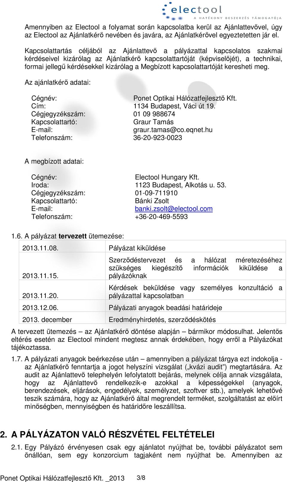 Megbízott kapcsolattartóját keresheti meg. Az ajánlatkérő adatai: Cégnév: Ponet Optikai Hálózatfejlesztő Kft. Cím: 1134 Budapest, Váci út 19.