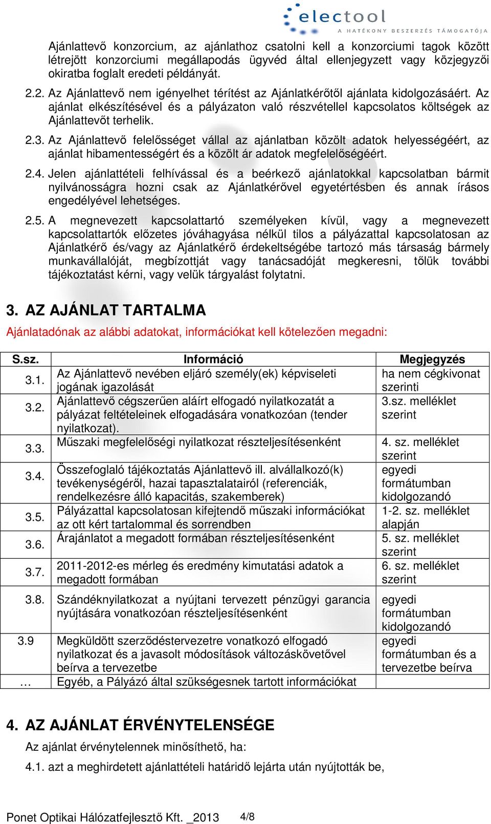 Az Ajánlattevő felelősséget vállal az ajánlatban közölt adatok helyességéért, az ajánlat hibamentességért és a közölt ár adatok megfelelőségéért. 2.4.