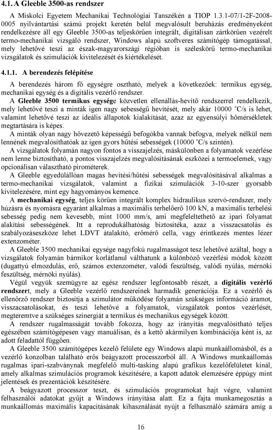 1-07/1-2F-2008-0005 nyilvántartási számú projekt keretén belül megvalósult beruházás eredményeként rendelkezésre áll egy Gleeble 3500-as teljeskörűen integrált, digitálisan zártkörűen vezérelt