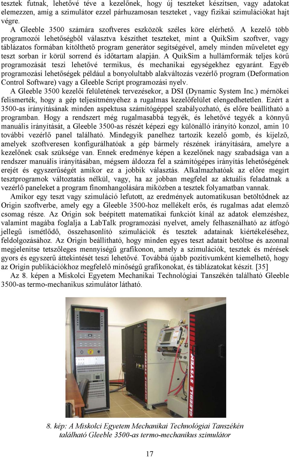 A kezelő több programozói lehetőségből választva készíthet teszteket, mint a QuikSim szoftver, vagy táblázatos formában kitölthető program generátor segítségével, amely minden műveletet egy teszt