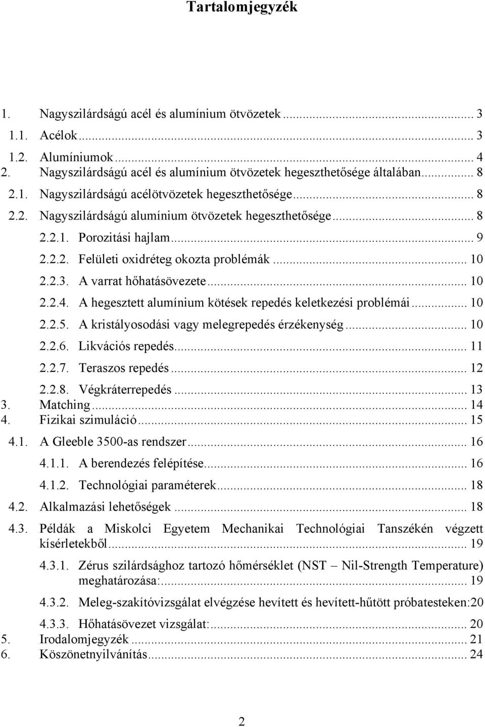 A hegesztett alumínium kötések repedés keletkezési problémái... 10 2.2.5. A kristályosodási vagy melegrepedés érzékenység... 10 2.2.6. Likvációs repedés... 11 2.2.7. Teraszos repedés... 12 2.2.8.