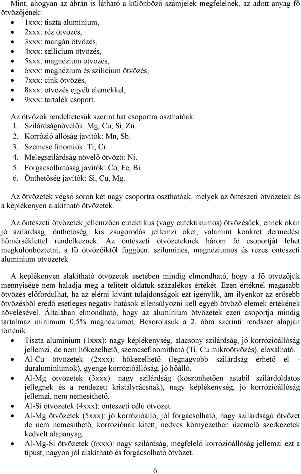 Szilárdságnövelők: Mg, Cu, Si, Zn. 2. Korrózió állóság javítók: Mn, Sb. 3. Szemcse finomíók: Ti, Cr. 4. Melegszilárdság növelő ötvöző: Ni. 5. Forgácsolhatóság javítók: Co, Fe, Bi. 6.