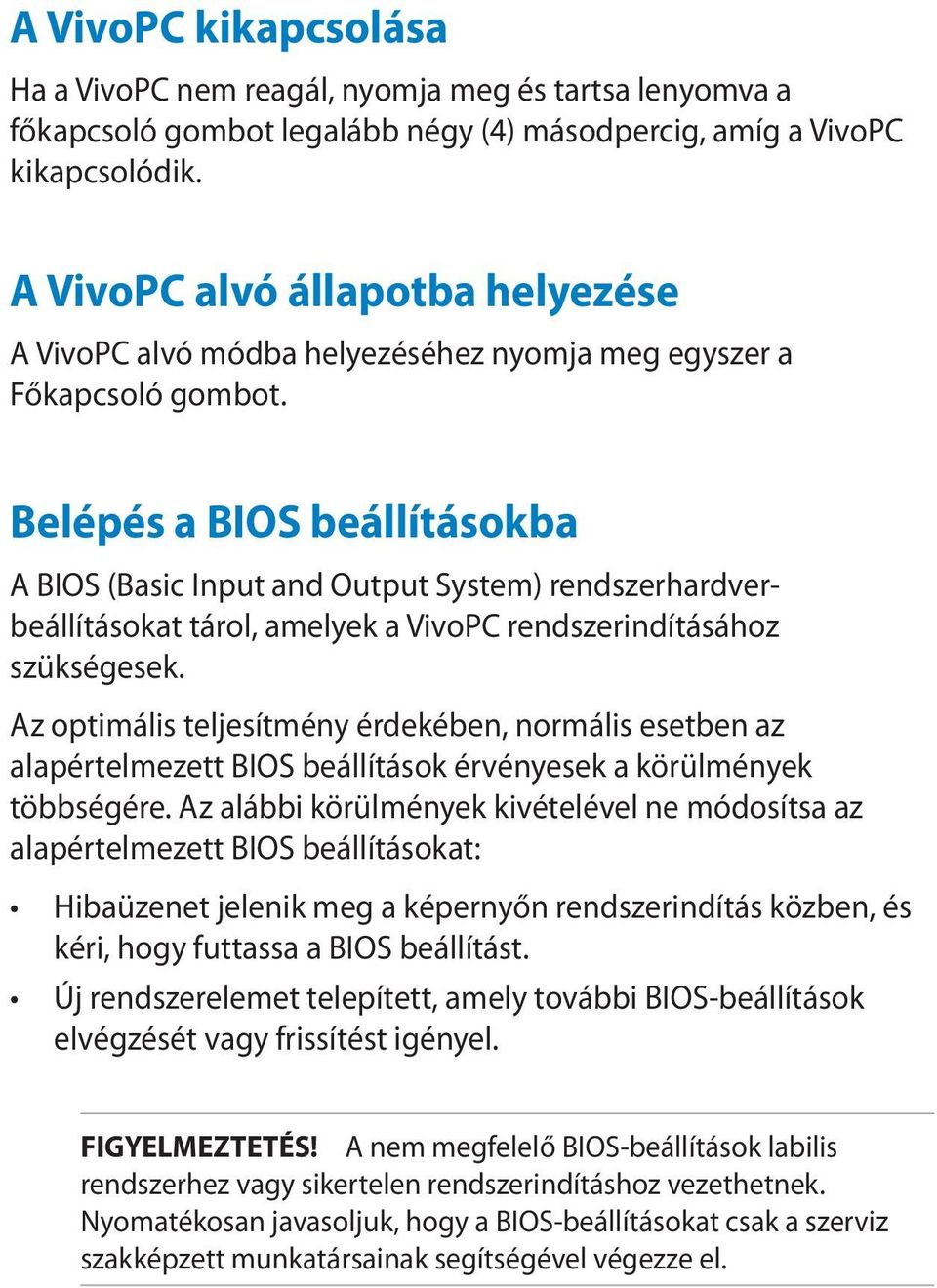 Belépés a BIOS beállításokba A BIOS (Basic Input and Output System) rendszerhardverbeállításokat tárol, amelyek a VivoPC rendszerindításához szükségesek.