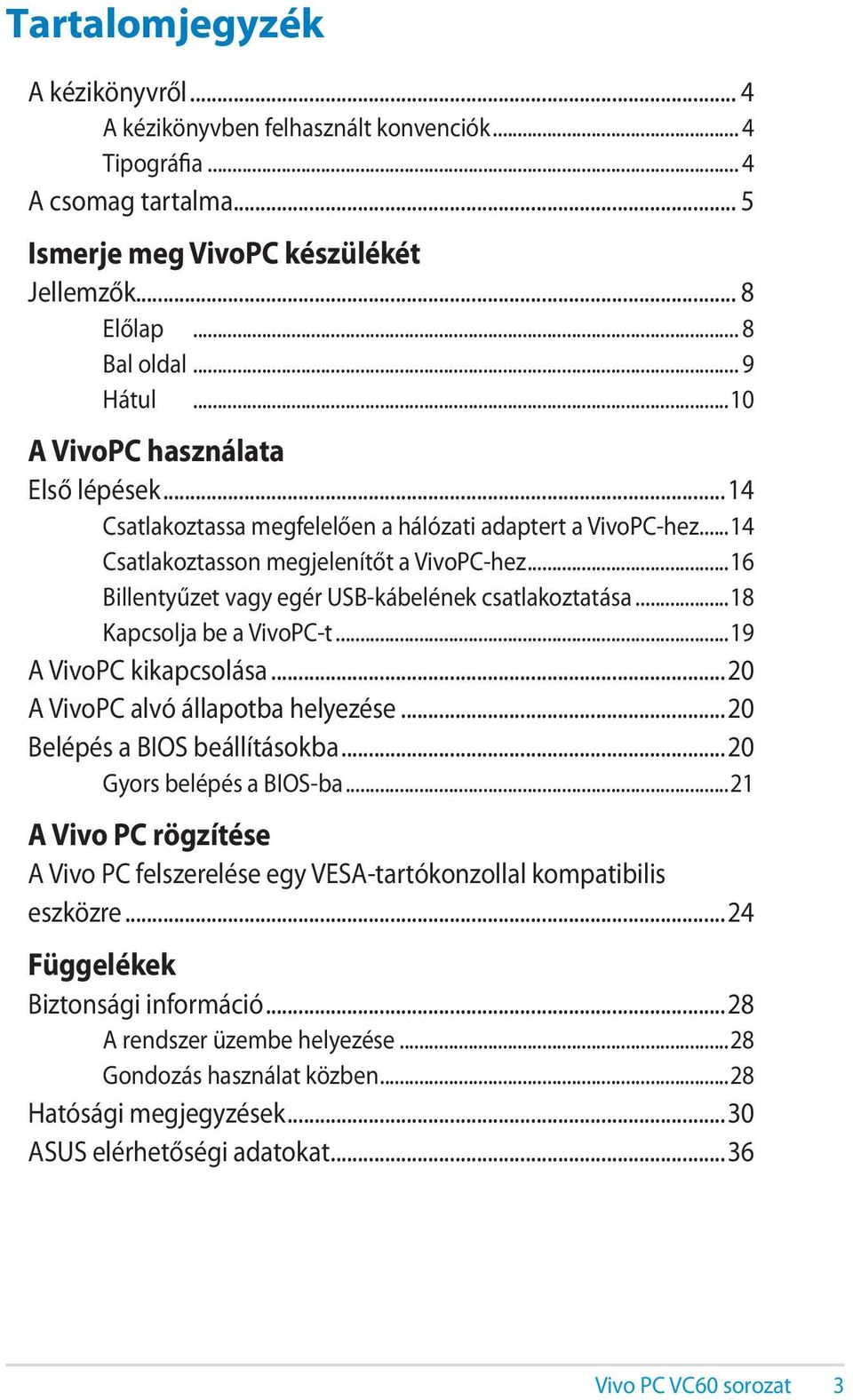 ..16 Billentyűzet vagy egér USB-kábelének csatlakoztatása...18 Kapcsolja be a VivoPC-t...19 A VivoPC kikapcsolása...20 A VivoPC alvó állapotba helyezése...20 Belépés a BIOS beállításokba.