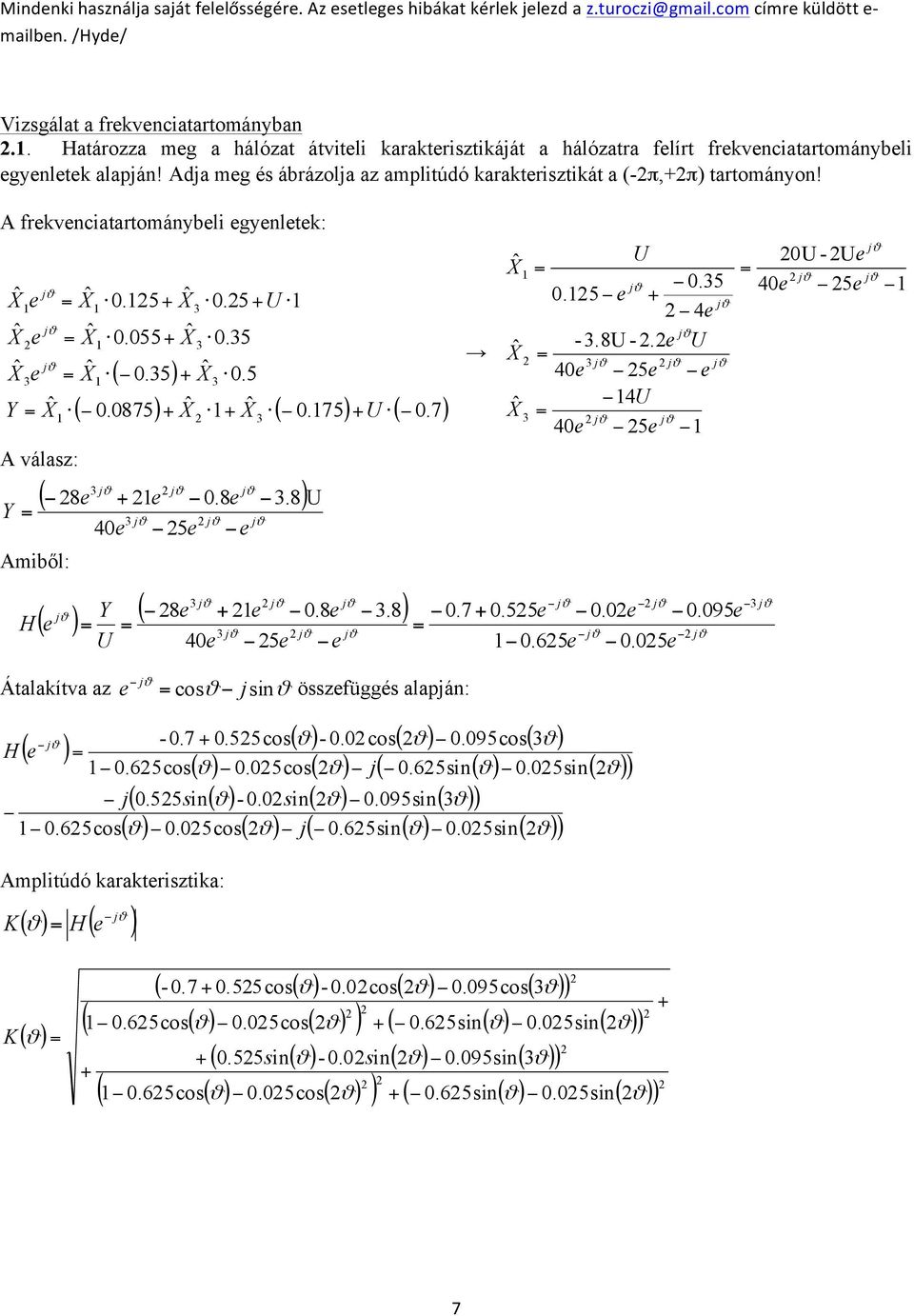 7 ( 8e e.8e.8 Amiből: 4e 5e e Y ( ( 8e e.8e.8 e U Xˆ Xˆ Xˆ U.5.5 e j 4e -.8U -.e U j 4e 5e e 4U 4e 5e.7.55e.e.95e.65e.5e H U Átalakítva az H ϑ e j 4e 5e e cosϑ jsinϑ összefüggés alapján: ϑ -.7.55cos ( ( ϑ -.