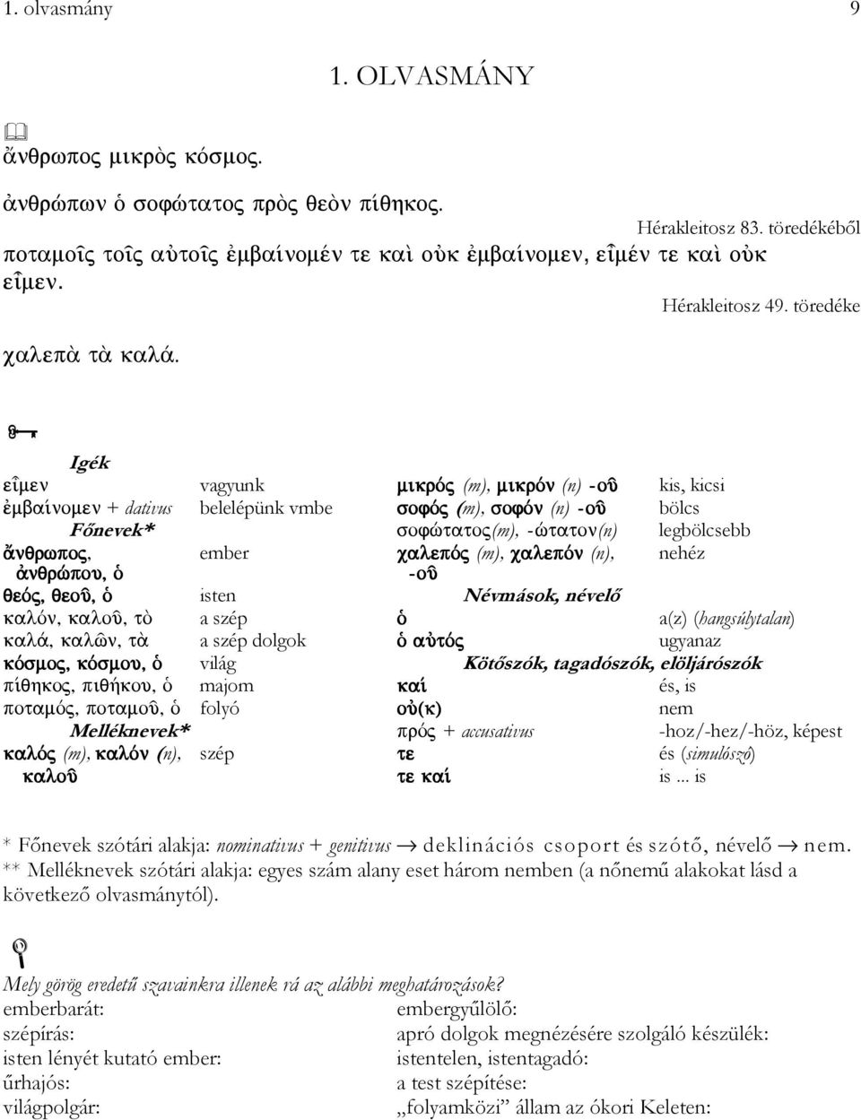 ugyanaz világ Kötőszók, tagadószók, elöljárószók majom és, is folyó nem Melléknevek* + accusativus -hoz/-hez/-höz, képest (m), (n), szép és (simulószó) is.