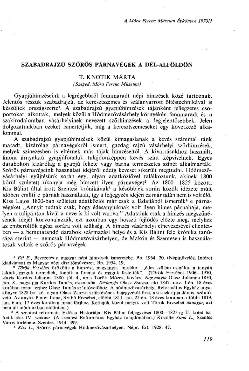 A szabadrajzú gyapjúhímzések tájanként jellegzetes csoportokat alkottak, melyek közül a Hódmezővásárhely környékén fennmaradt és a szakirodalomban vásárhelyinek nevezett szőrhímzések a