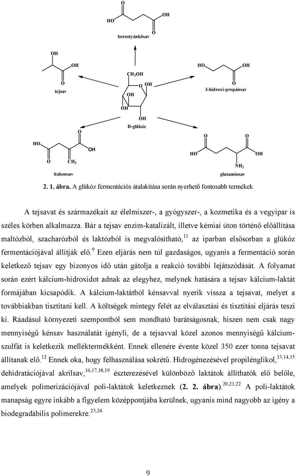 Bár a tejsav enzim-katalizált, illetve kémiai úton történő előállítása maltózból, szacharózból és laktózból is megvalósítható, 11 az iparban elsősorban a glükóz fermentációjával állítják elő.