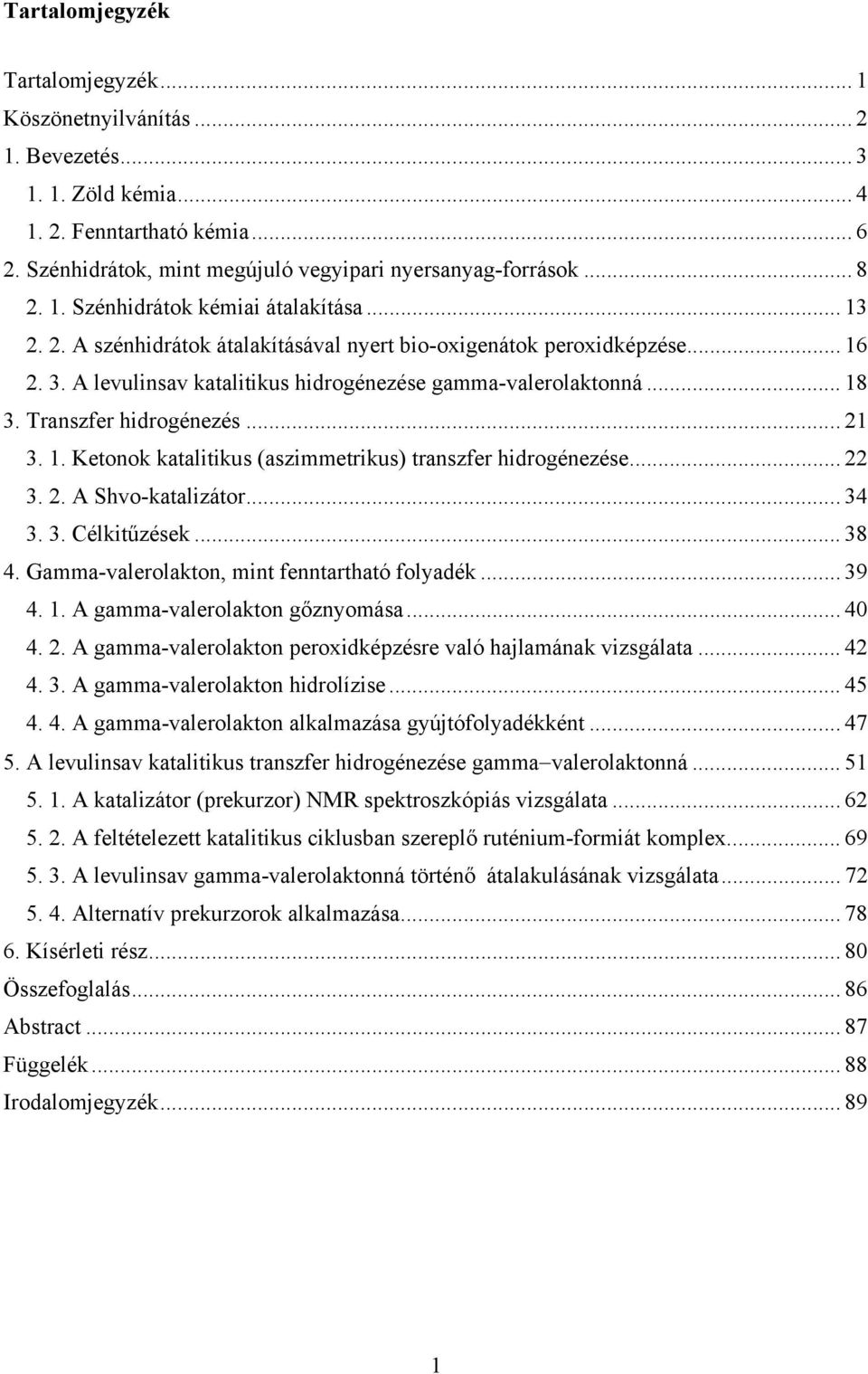 Transzfer hidrogénezés... 21 3. 1. Ketonok katalitikus (aszimmetrikus) transzfer hidrogénezése... 22 3. 2. A Shvo-katalizátor... 34 3. 3. Célkitűzések... 38 4.