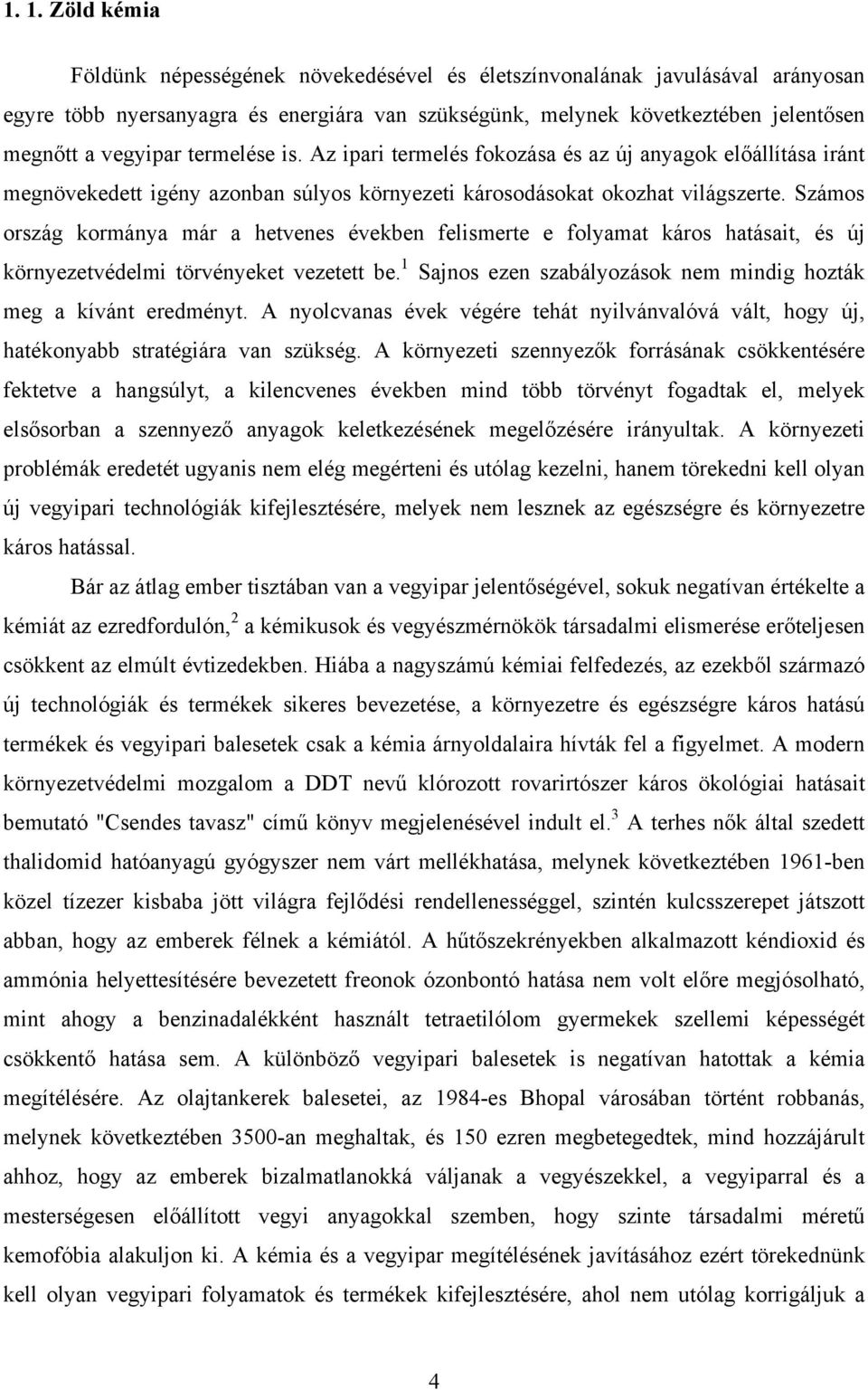 Számos ország kormánya már a hetvenes években felismerte e folyamat káros hatásait, és új környezetvédelmi törvényeket vezetett be.