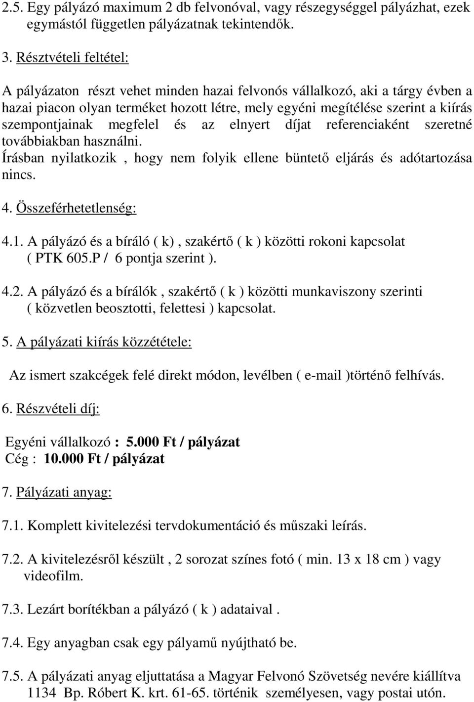 megfelel és az elnyert díjat referenciaként szeretné továbbiakban használni. Írásban nyilatkozik, hogy nem folyik ellene büntetı eljárás és adótartozása nincs. 4. Összeférhetetlenség: 4.1.