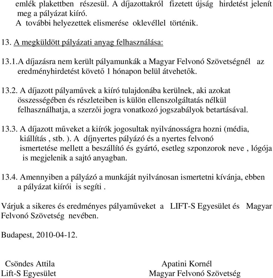 A díjazott pályamővek a kiíró tulajdonába kerülnek, aki azokat összességében és részleteiben is külön ellenszolgáltatás nélkül felhasználhatja, a szerzıi jogra vonatkozó jogszabályok betartásával. 13.