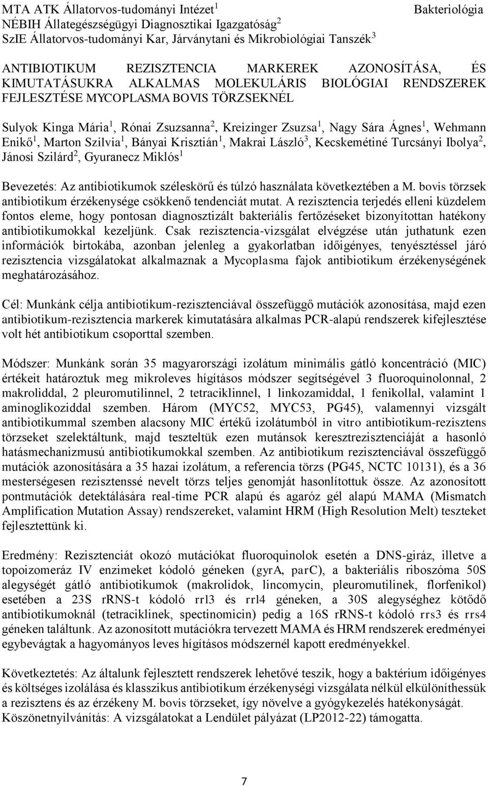 Wehmann Enikő 1, Marton Szilvia 1, Bányai Krisztián 1, Makrai László 3, Kecskemétiné Turcsányi Ibolya 2, Jánosi Szilárd 2, Gyuranecz Miklós 1 Bevezetés: Az antibiotikumok széleskörű és túlzó