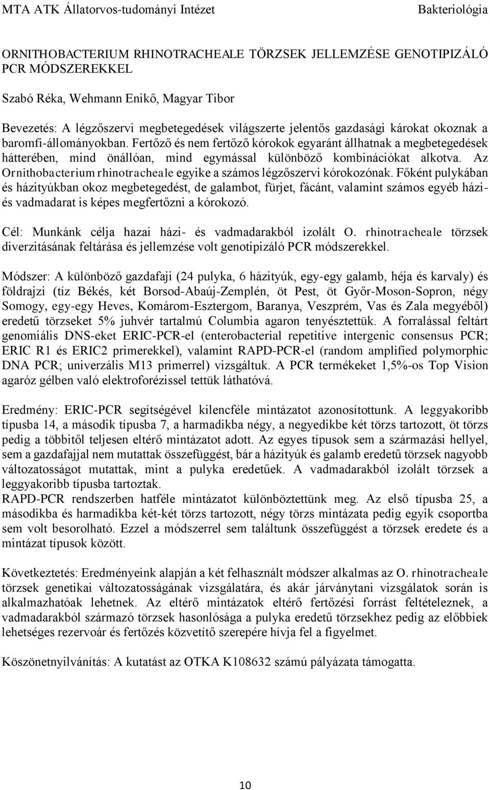 Fertőző és nem fertőző kórokok egyaránt állhatnak a megbetegedések hátterében, mind önállóan, mind egymással különböző kombinációkat alkotva.