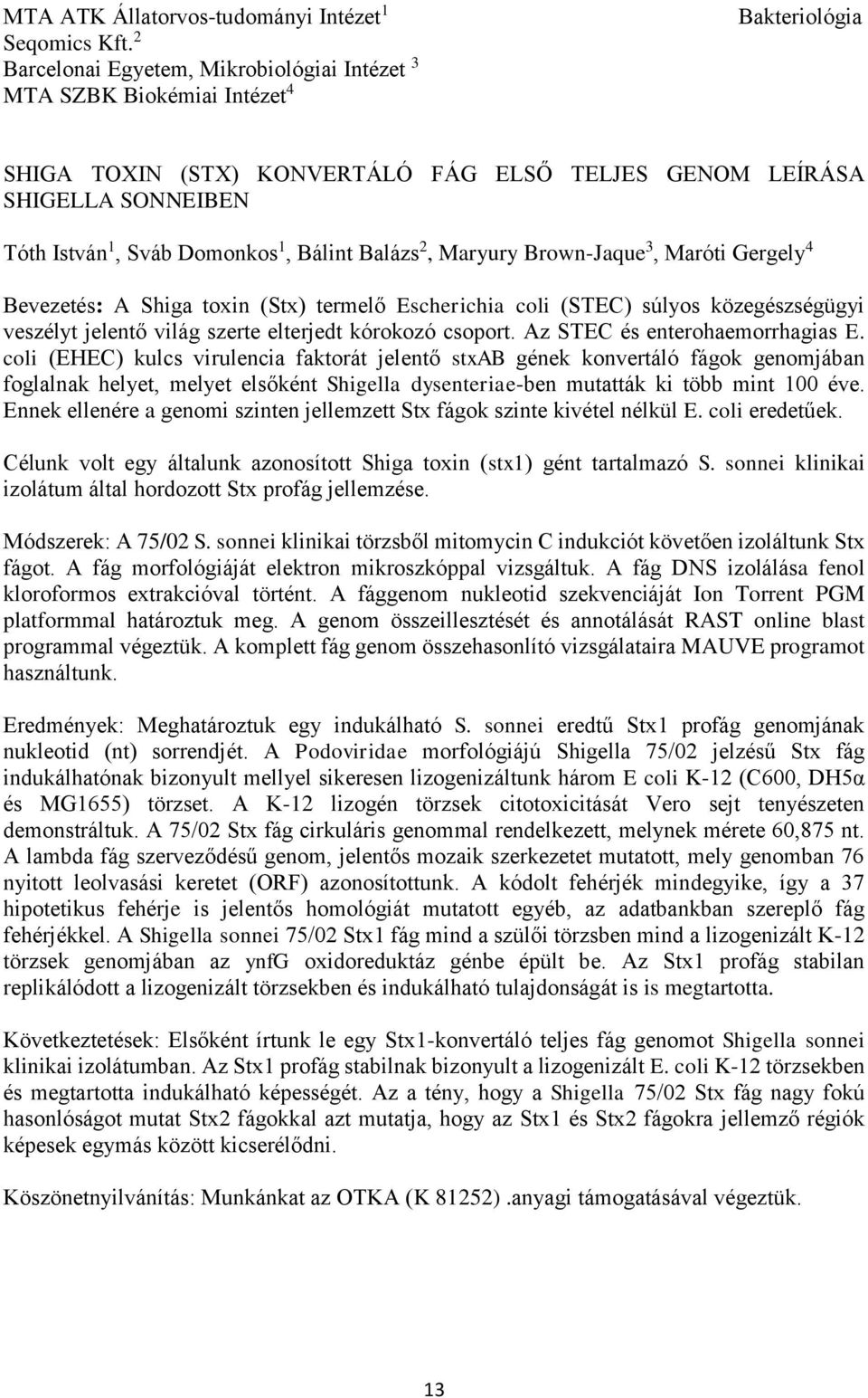 2, Maryury Brown-Jaque 3, Maróti Gergely 4 Bevezetés: A Shiga toxin (Stx) termelő Escherichia coli (STEC) súlyos közegészségügyi veszélyt jelentő világ szerte elterjedt kórokozó csoport.