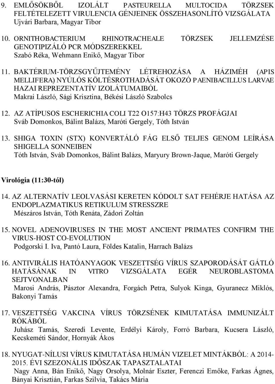 BAKTÉRIUM-TÖRZSGYŰJTEMÉNY LÉTREHOZÁSA A HÁZIMÉH (APIS MELLIFERA) NYÚLÓS KÖLTÉSROTHADÁSÁT OKOZÓ PAENIBACILLUS LARVAE HAZAI REPREZENTATÍV IZOLÁTUMAIBÓL Makrai László, Sági Krisztina, Békési László