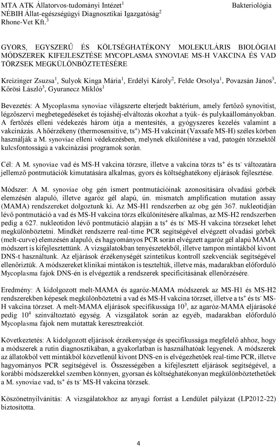 Erdélyi Károly 2, Felde Orsolya 1, Povazsán János 3, Kőrösi László 3, Gyuranecz Miklós 1 Bevezetés: A Mycoplasma synoviae világszerte elterjedt baktérium, amely fertőző synovitist, légzőszervi