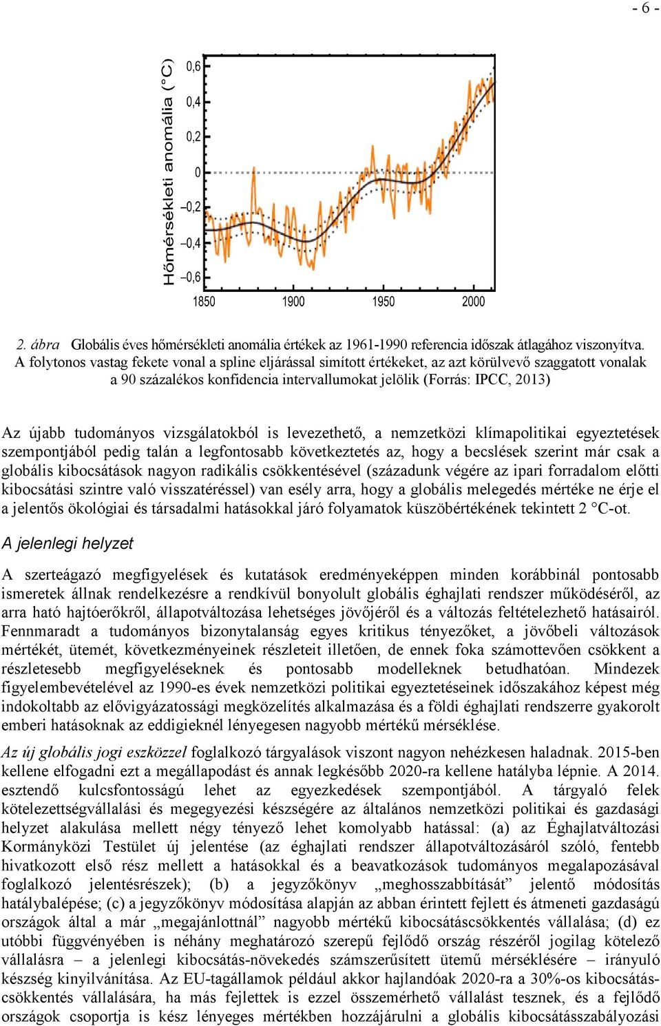 tudományos vizsgálatokból is levezethetı, a nemzetközi klímapolitikai egyeztetések szempontjából pedig talán a legfontosabb következtetés az, hogy a becslések szerint már csak a globális kibocsátások