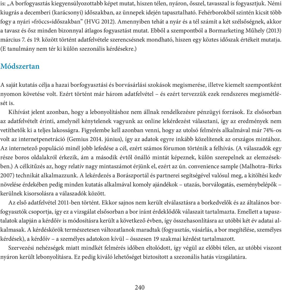 Amennyiben tehát a nyár és a tél számít a két szélsőségnek, akkor a tavasz és ősz minden bizonnyal átlagos fogyasztást mutat. Ebből a szempontból a Bormarketing Műhely (2013) március 7. és 19.