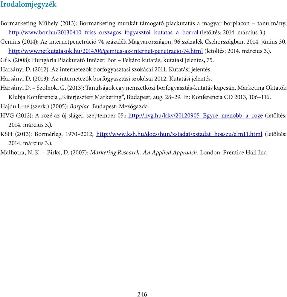 html (letöltés: 2014. március 3.). GfK (2008): Hungária Piackutató Intézet: Bor Feltáró kutatás, kutatási jelentés, 75. Harsányi D. (2012): Az internetezők borfogyasztási szokásai 2011.