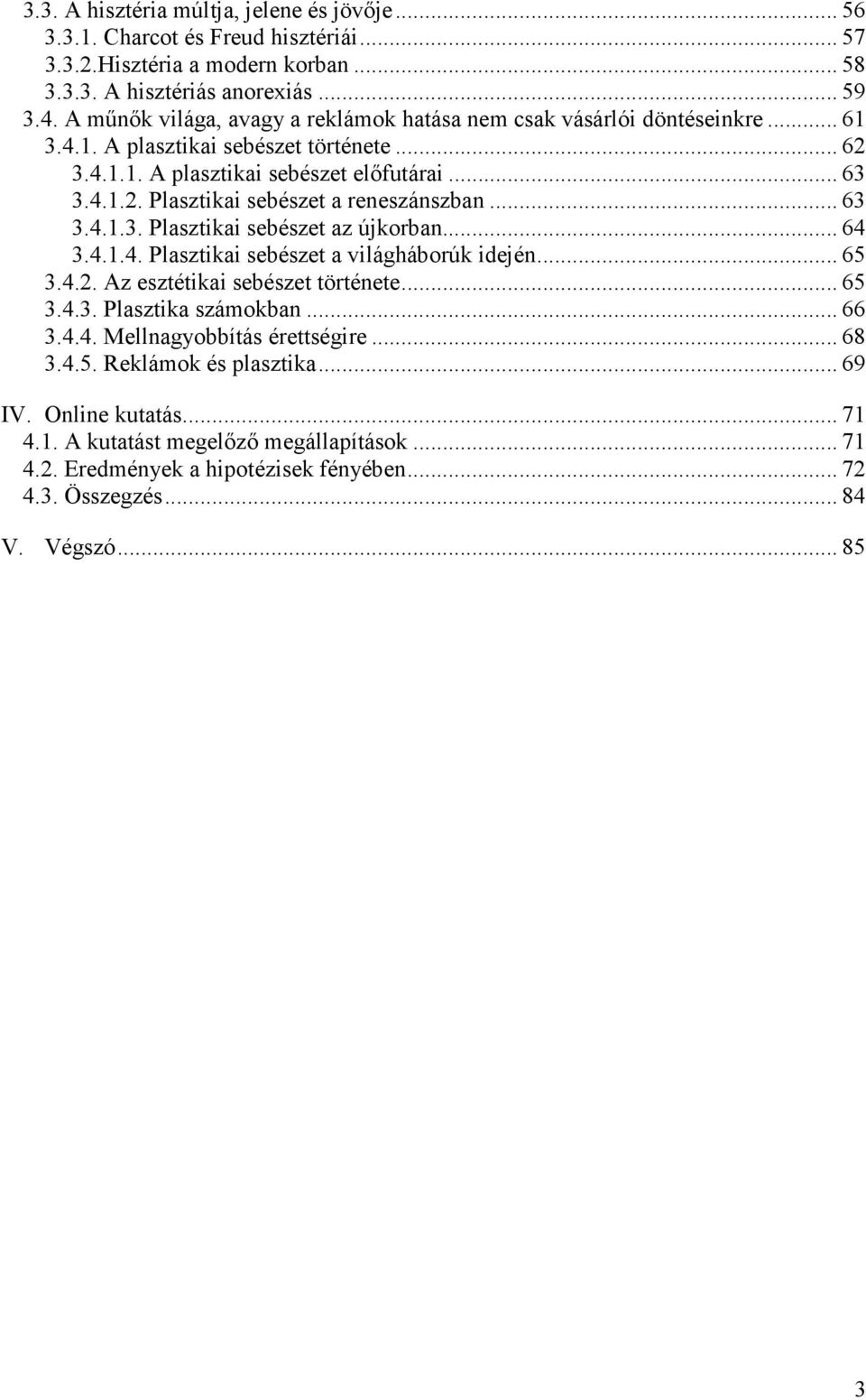 .. 63 3.4.1.3. Plasztikai sebészet az újkorban... 64 3.4.1.4. Plasztikai sebészet a világháborúk idején... 65 3.4.2. Az esztétikai sebészet története... 65 3.4.3. Plasztika számokban... 66 3.4.4. Mellnagyobbítás érettségire.