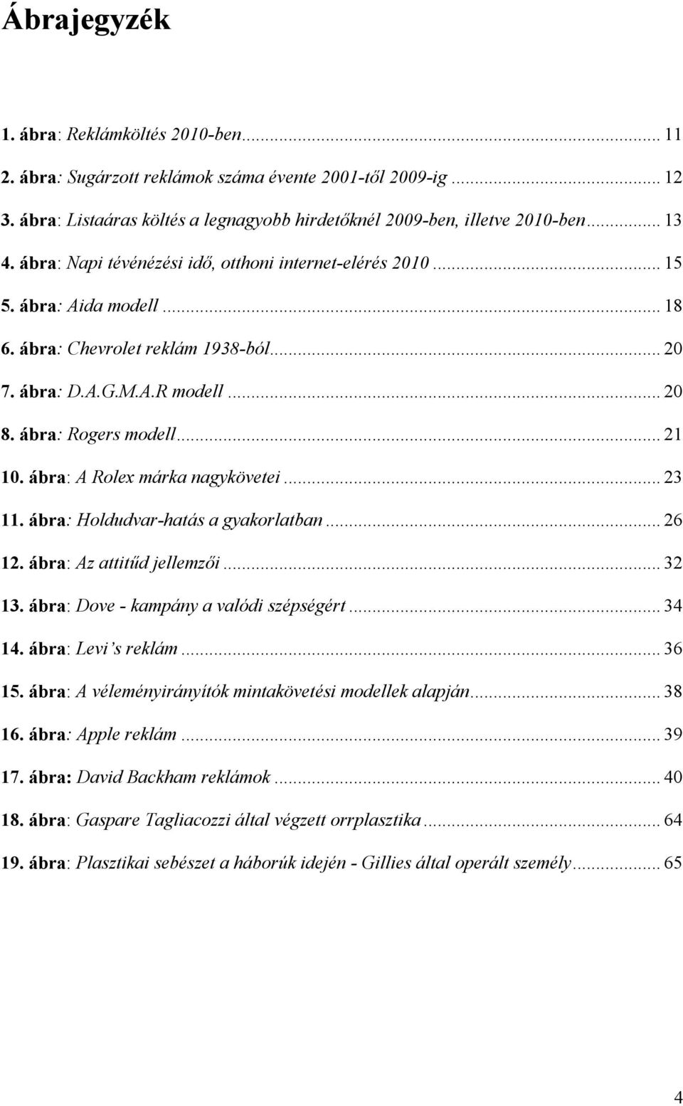 ábra: A Rolex márka nagykövetei... 23 11. ábra: Holdudvar-hatás a gyakorlatban... 26 12. ábra: Az attitűd jellemzői... 32 13. ábra: Dove - kampány a valódi szépségért... 34 14. ábra: Levi s reklám.