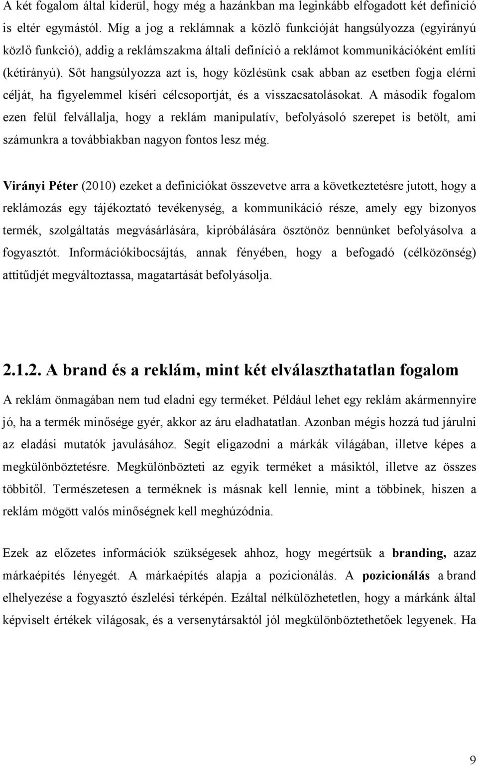 Sőt hangsúlyozza azt is, hogy közlésünk csak abban az esetben fogja elérni célját, ha figyelemmel kíséri célcsoportját, és a visszacsatolásokat.