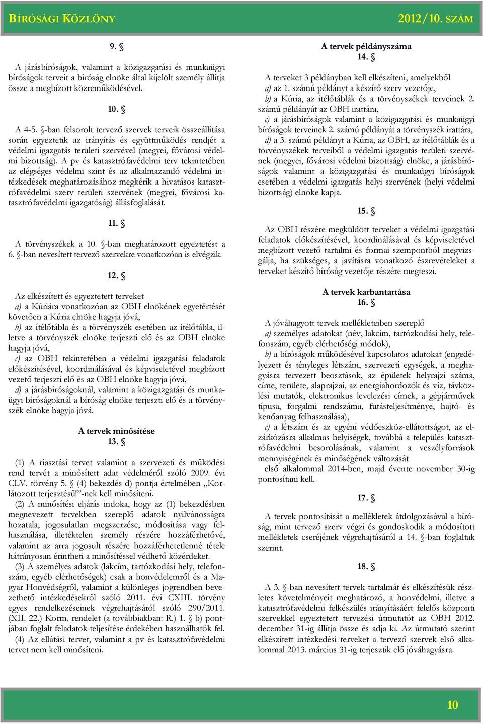 A pv és katasztrófavédelmi terv tekintetében az elégséges védelmi szint és az alkalmazandó védelmi intézkedések meghatározásához megkérik a hivatásos katasztrófavédelmi szerv területi szervének