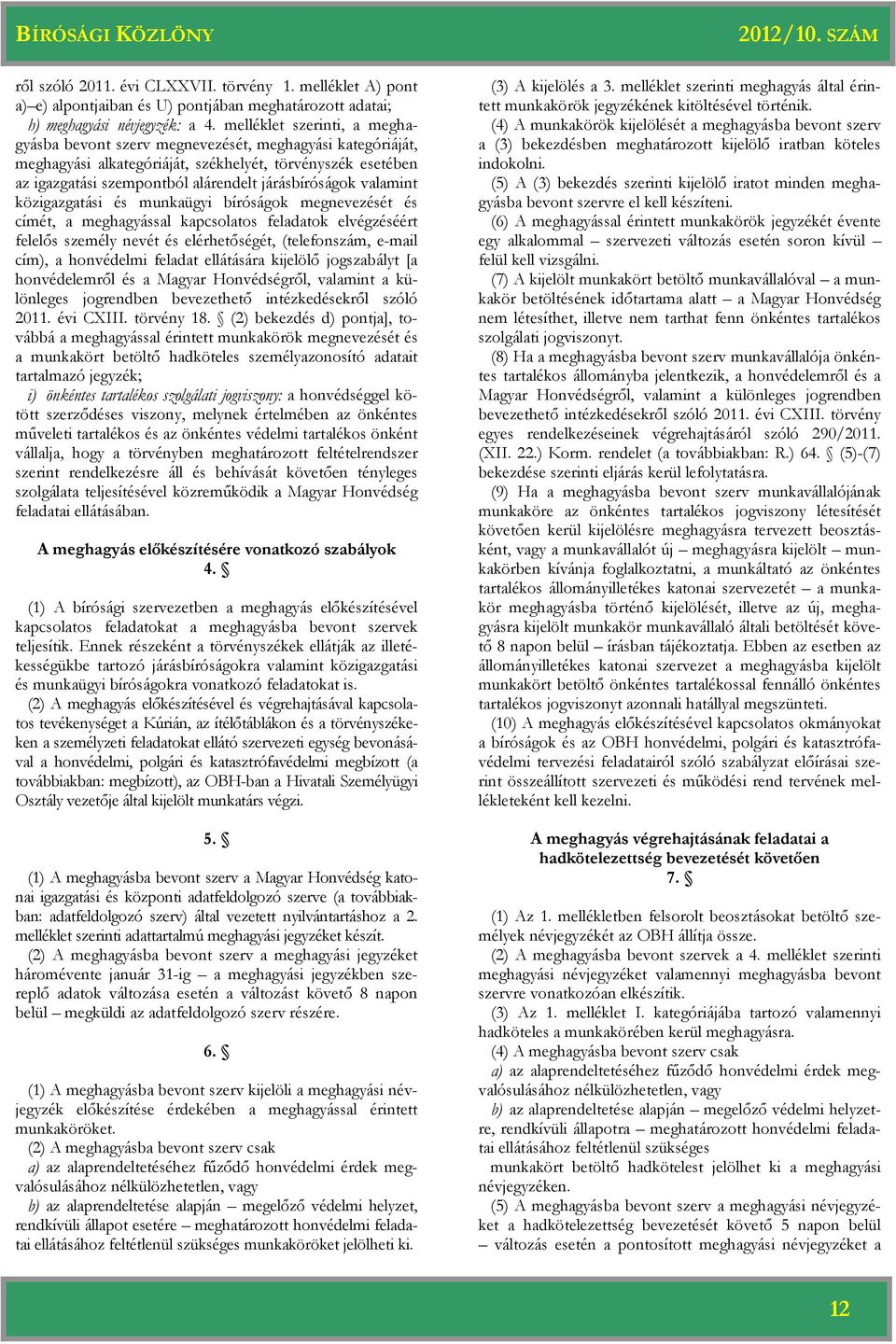 valamint közigazgatási és munkaügyi bíróságok megnevezését és címét, a meghagyással kapcsolatos feladatok elvégzéséért felelős személy nevét és elérhetőségét, (telefonszám, e-mail cím), a honvédelmi